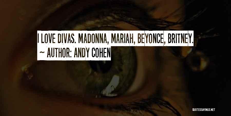 Andy Cohen Quotes: I Love Divas. Madonna, Mariah, Beyonce, Britney.