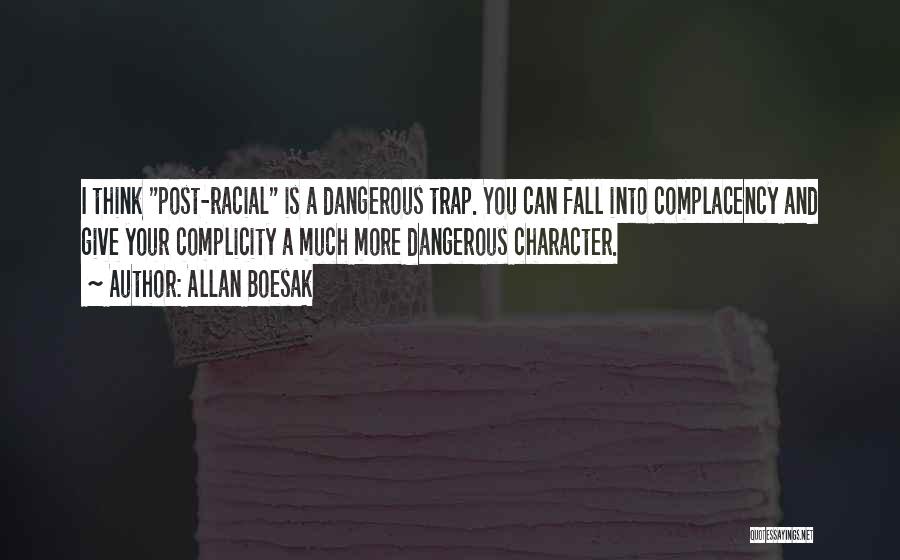 Allan Boesak Quotes: I Think Post-racial Is A Dangerous Trap. You Can Fall Into Complacency And Give Your Complicity A Much More Dangerous