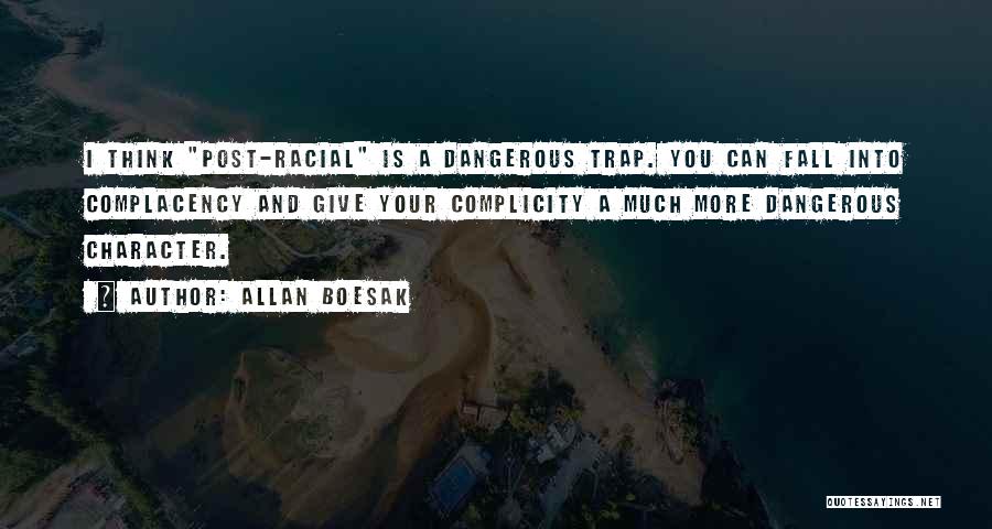 Allan Boesak Quotes: I Think Post-racial Is A Dangerous Trap. You Can Fall Into Complacency And Give Your Complicity A Much More Dangerous