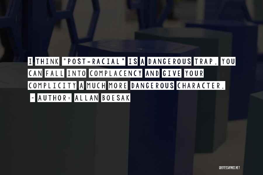 Allan Boesak Quotes: I Think Post-racial Is A Dangerous Trap. You Can Fall Into Complacency And Give Your Complicity A Much More Dangerous