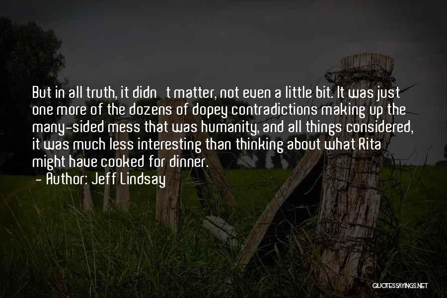 Jeff Lindsay Quotes: But In All Truth, It Didn't Matter, Not Even A Little Bit. It Was Just One More Of The Dozens