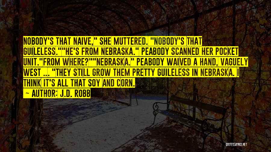 J.D. Robb Quotes: Nobody's That Naive, She Muttered. Nobody's That Guileless.he's From Nebraska. Peabody Scanned Her Pocket Unit.from Where?nebraska. Peabody Waived A Hand,