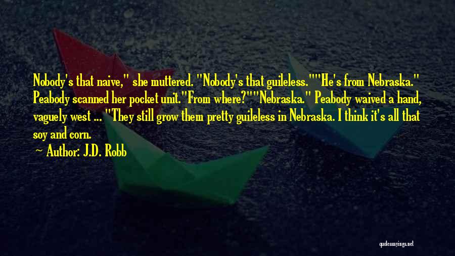 J.D. Robb Quotes: Nobody's That Naive, She Muttered. Nobody's That Guileless.he's From Nebraska. Peabody Scanned Her Pocket Unit.from Where?nebraska. Peabody Waived A Hand,