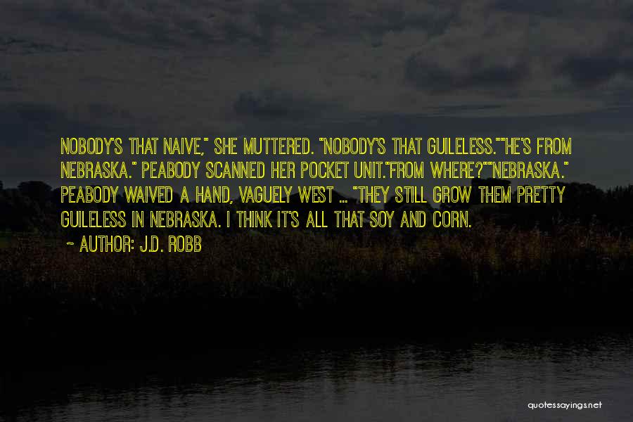 J.D. Robb Quotes: Nobody's That Naive, She Muttered. Nobody's That Guileless.he's From Nebraska. Peabody Scanned Her Pocket Unit.from Where?nebraska. Peabody Waived A Hand,