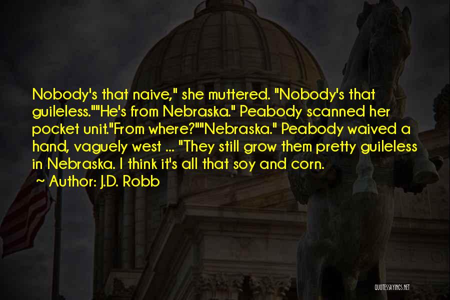 J.D. Robb Quotes: Nobody's That Naive, She Muttered. Nobody's That Guileless.he's From Nebraska. Peabody Scanned Her Pocket Unit.from Where?nebraska. Peabody Waived A Hand,