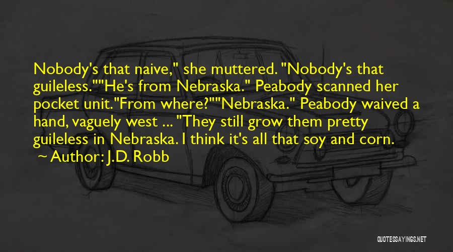 J.D. Robb Quotes: Nobody's That Naive, She Muttered. Nobody's That Guileless.he's From Nebraska. Peabody Scanned Her Pocket Unit.from Where?nebraska. Peabody Waived A Hand,