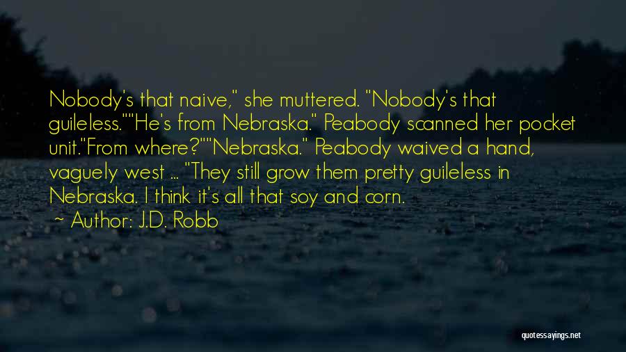 J.D. Robb Quotes: Nobody's That Naive, She Muttered. Nobody's That Guileless.he's From Nebraska. Peabody Scanned Her Pocket Unit.from Where?nebraska. Peabody Waived A Hand,