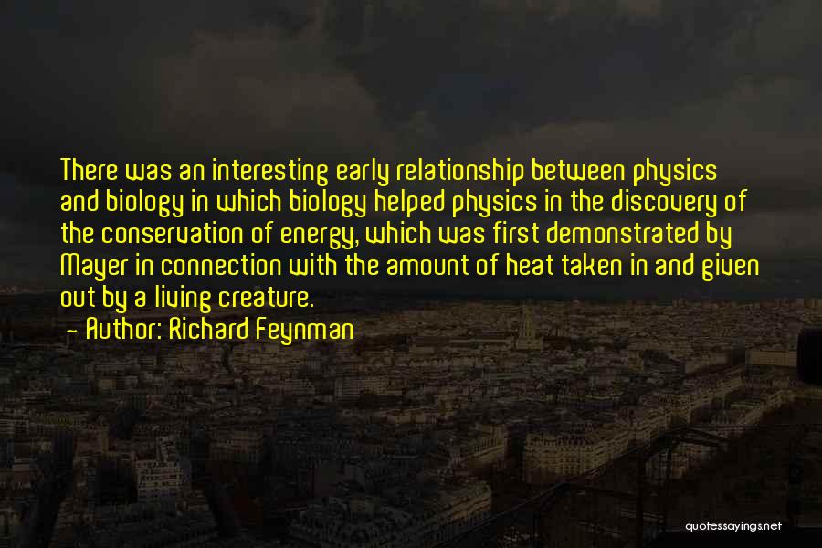 Richard Feynman Quotes: There Was An Interesting Early Relationship Between Physics And Biology In Which Biology Helped Physics In The Discovery Of The