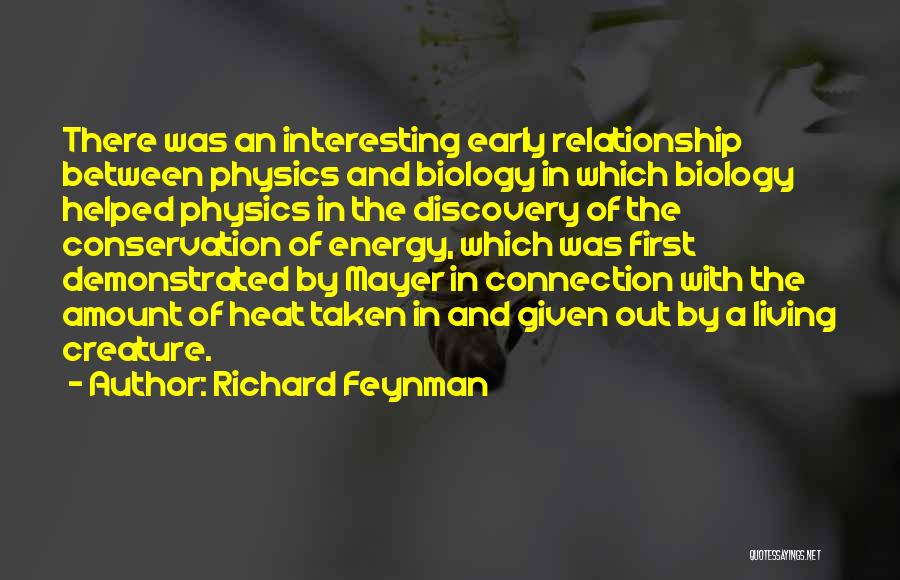 Richard Feynman Quotes: There Was An Interesting Early Relationship Between Physics And Biology In Which Biology Helped Physics In The Discovery Of The