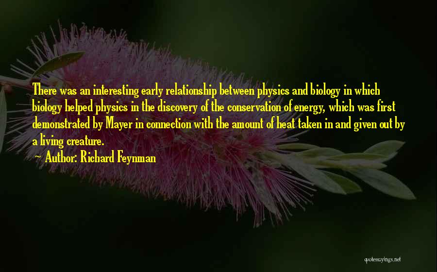 Richard Feynman Quotes: There Was An Interesting Early Relationship Between Physics And Biology In Which Biology Helped Physics In The Discovery Of The