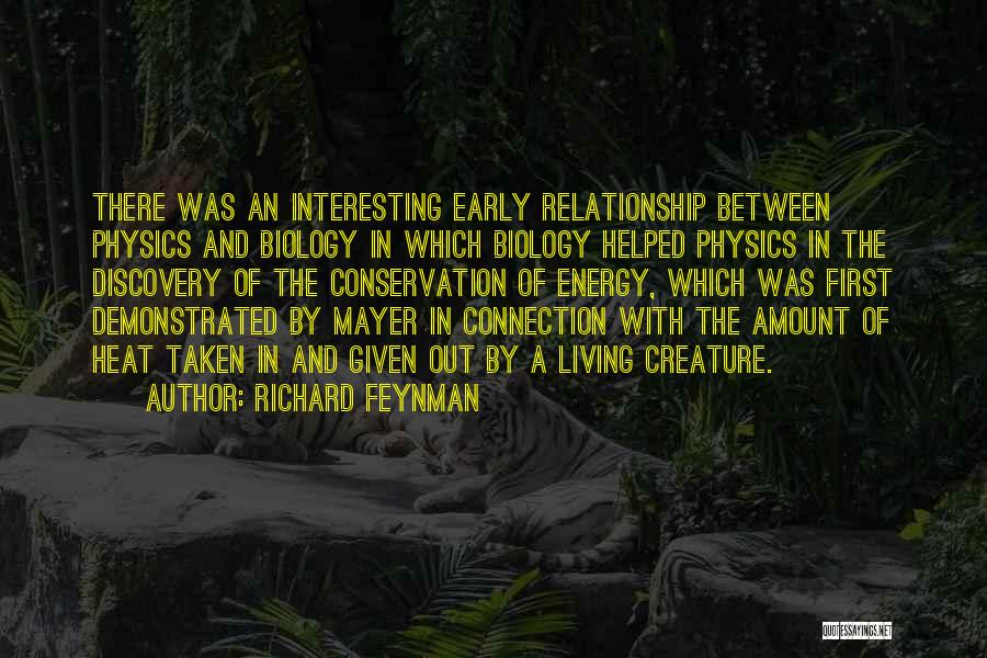 Richard Feynman Quotes: There Was An Interesting Early Relationship Between Physics And Biology In Which Biology Helped Physics In The Discovery Of The