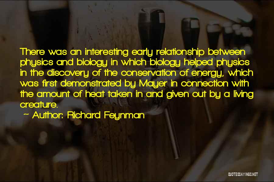 Richard Feynman Quotes: There Was An Interesting Early Relationship Between Physics And Biology In Which Biology Helped Physics In The Discovery Of The