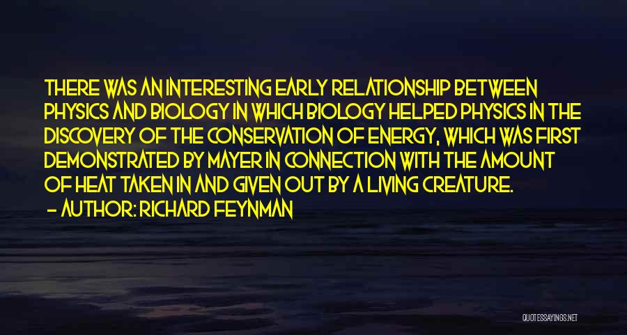 Richard Feynman Quotes: There Was An Interesting Early Relationship Between Physics And Biology In Which Biology Helped Physics In The Discovery Of The