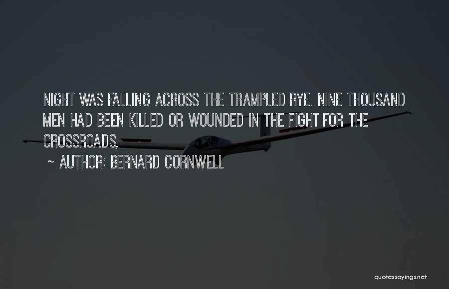 Bernard Cornwell Quotes: Night Was Falling Across The Trampled Rye. Nine Thousand Men Had Been Killed Or Wounded In The Fight For The