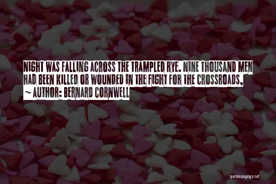 Bernard Cornwell Quotes: Night Was Falling Across The Trampled Rye. Nine Thousand Men Had Been Killed Or Wounded In The Fight For The