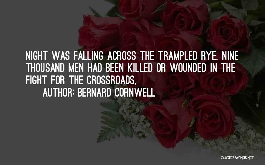 Bernard Cornwell Quotes: Night Was Falling Across The Trampled Rye. Nine Thousand Men Had Been Killed Or Wounded In The Fight For The