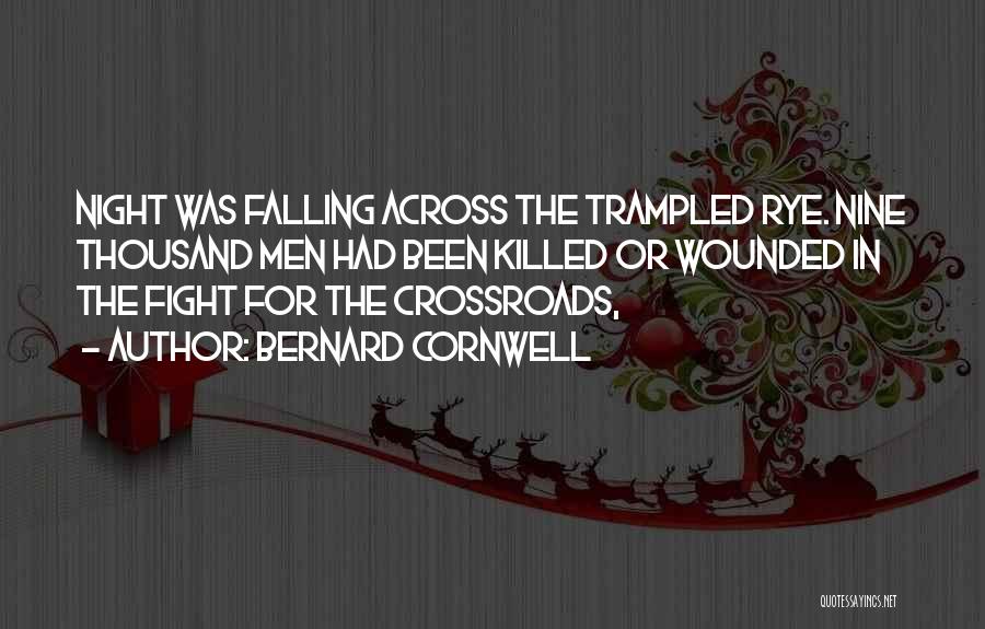 Bernard Cornwell Quotes: Night Was Falling Across The Trampled Rye. Nine Thousand Men Had Been Killed Or Wounded In The Fight For The