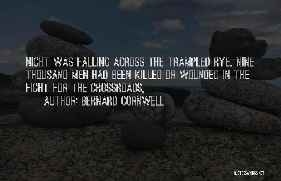 Bernard Cornwell Quotes: Night Was Falling Across The Trampled Rye. Nine Thousand Men Had Been Killed Or Wounded In The Fight For The