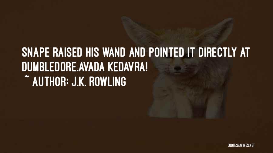 J.K. Rowling Quotes: Snape Raised His Wand And Pointed It Directly At Dumbledore.avada Kedavra!