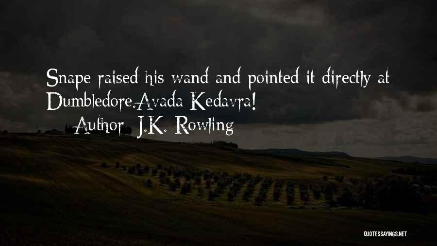 J.K. Rowling Quotes: Snape Raised His Wand And Pointed It Directly At Dumbledore.avada Kedavra!