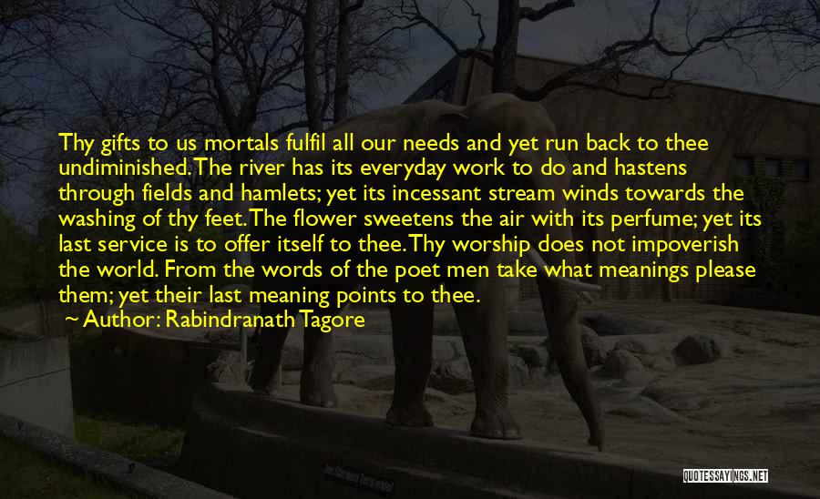 Rabindranath Tagore Quotes: Thy Gifts To Us Mortals Fulfil All Our Needs And Yet Run Back To Thee Undiminished. The River Has Its