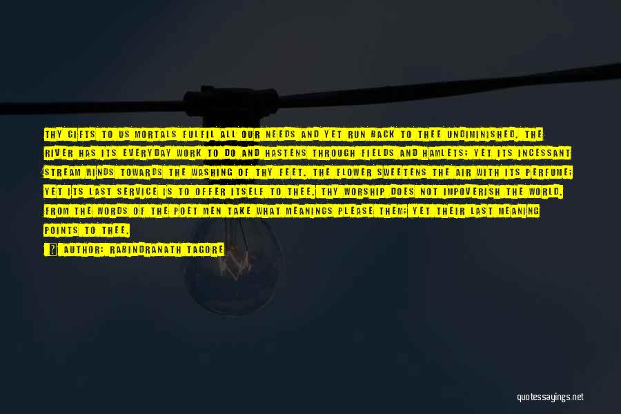 Rabindranath Tagore Quotes: Thy Gifts To Us Mortals Fulfil All Our Needs And Yet Run Back To Thee Undiminished. The River Has Its