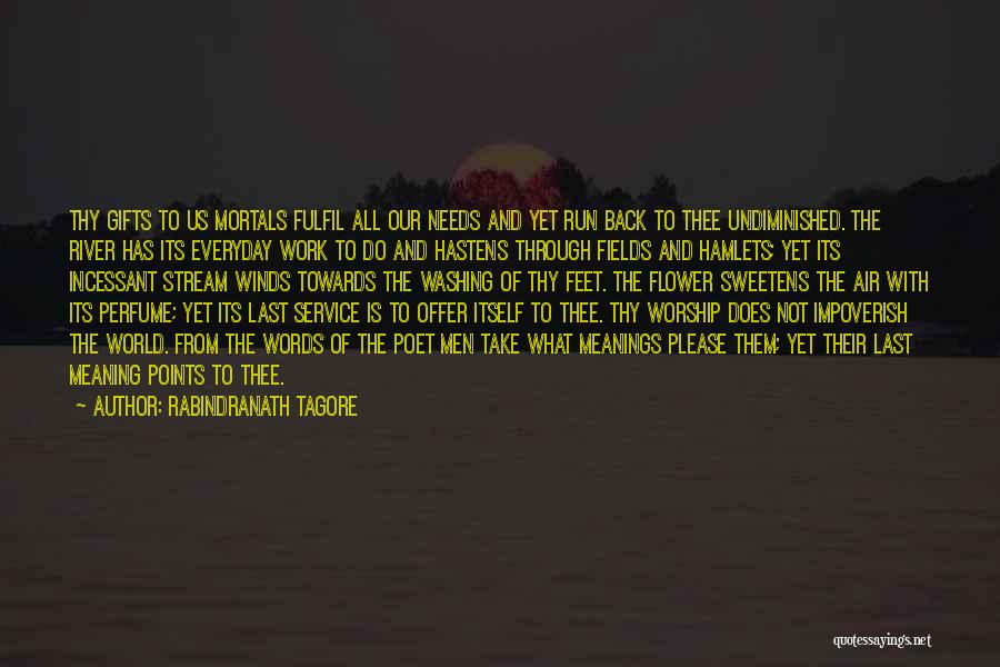 Rabindranath Tagore Quotes: Thy Gifts To Us Mortals Fulfil All Our Needs And Yet Run Back To Thee Undiminished. The River Has Its