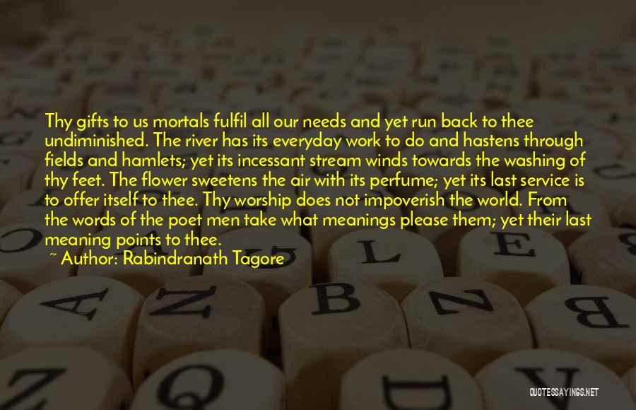 Rabindranath Tagore Quotes: Thy Gifts To Us Mortals Fulfil All Our Needs And Yet Run Back To Thee Undiminished. The River Has Its