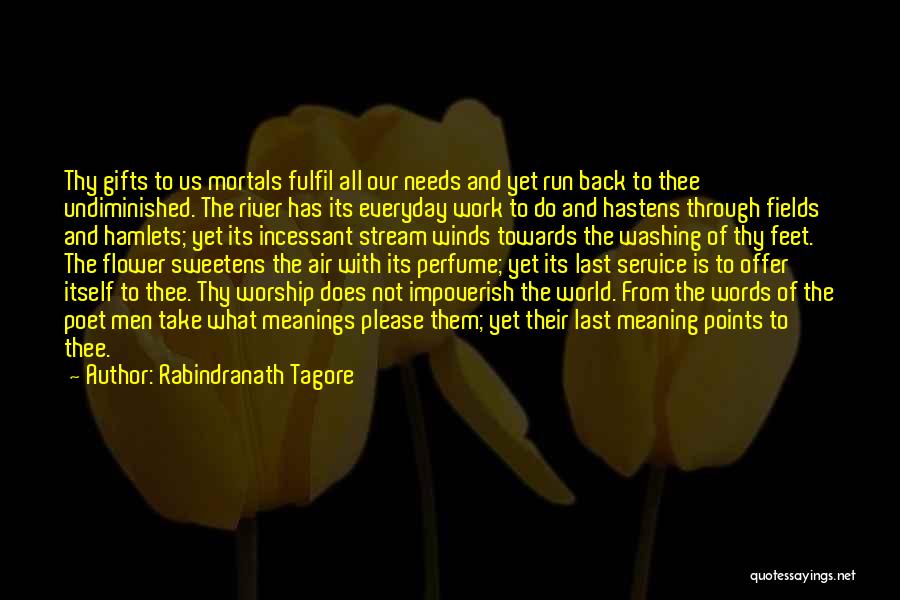 Rabindranath Tagore Quotes: Thy Gifts To Us Mortals Fulfil All Our Needs And Yet Run Back To Thee Undiminished. The River Has Its