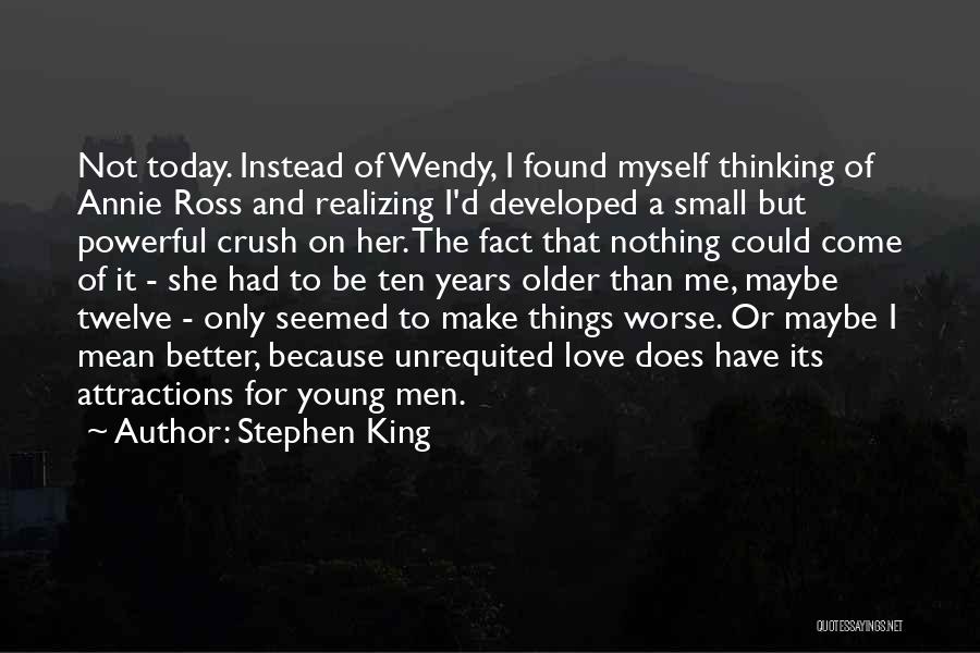 Stephen King Quotes: Not Today. Instead Of Wendy, I Found Myself Thinking Of Annie Ross And Realizing I'd Developed A Small But Powerful