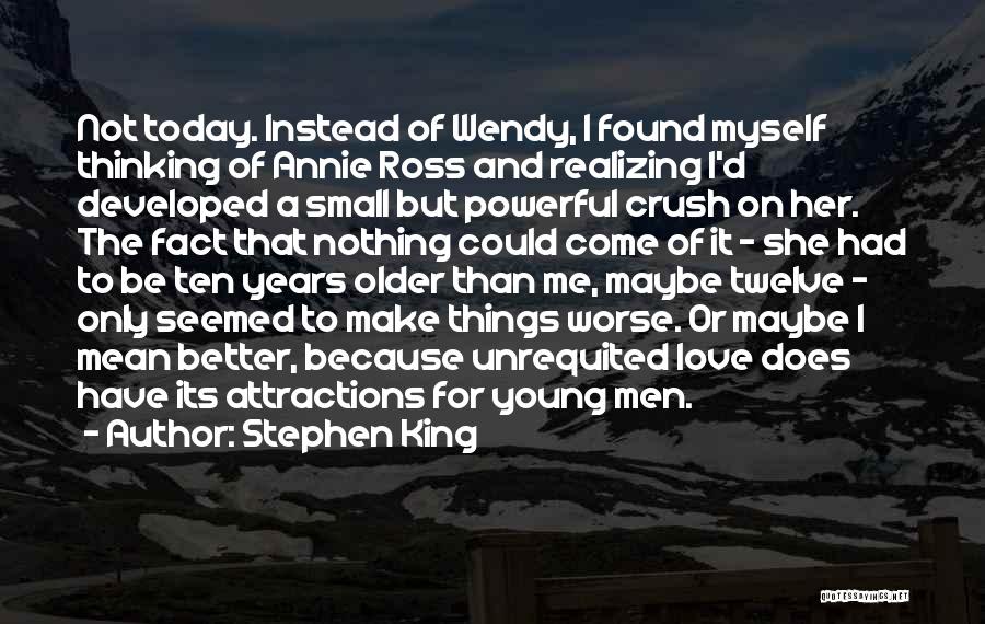 Stephen King Quotes: Not Today. Instead Of Wendy, I Found Myself Thinking Of Annie Ross And Realizing I'd Developed A Small But Powerful