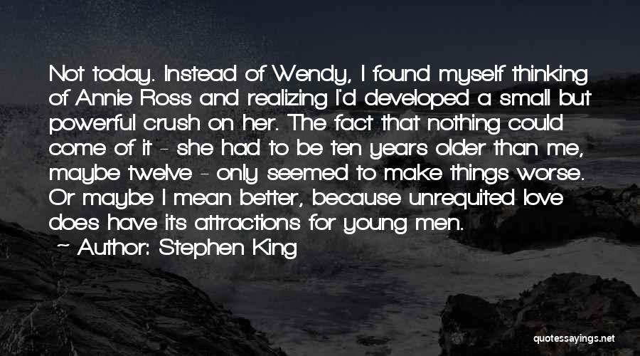 Stephen King Quotes: Not Today. Instead Of Wendy, I Found Myself Thinking Of Annie Ross And Realizing I'd Developed A Small But Powerful