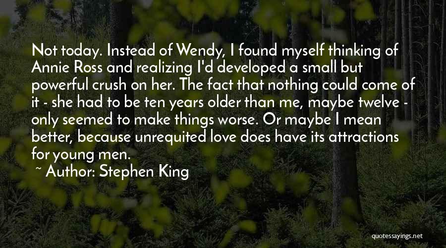 Stephen King Quotes: Not Today. Instead Of Wendy, I Found Myself Thinking Of Annie Ross And Realizing I'd Developed A Small But Powerful