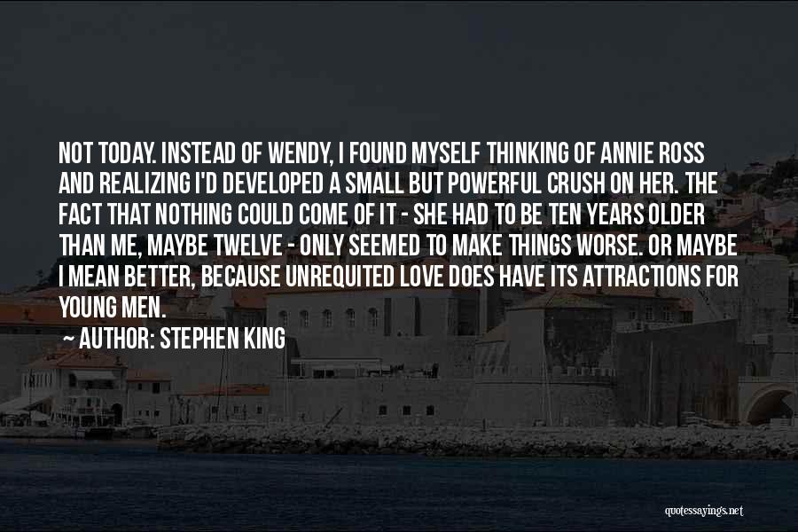 Stephen King Quotes: Not Today. Instead Of Wendy, I Found Myself Thinking Of Annie Ross And Realizing I'd Developed A Small But Powerful