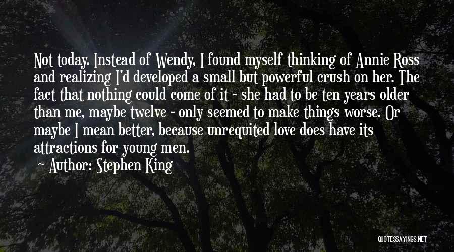 Stephen King Quotes: Not Today. Instead Of Wendy, I Found Myself Thinking Of Annie Ross And Realizing I'd Developed A Small But Powerful