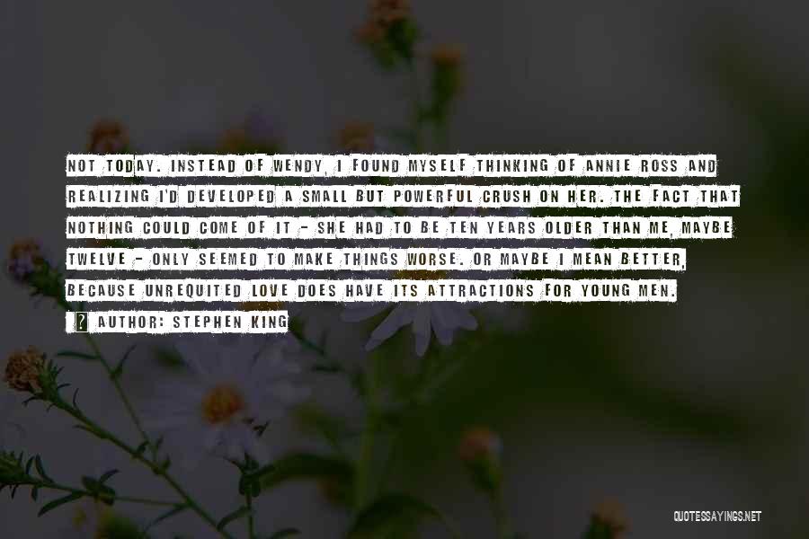 Stephen King Quotes: Not Today. Instead Of Wendy, I Found Myself Thinking Of Annie Ross And Realizing I'd Developed A Small But Powerful