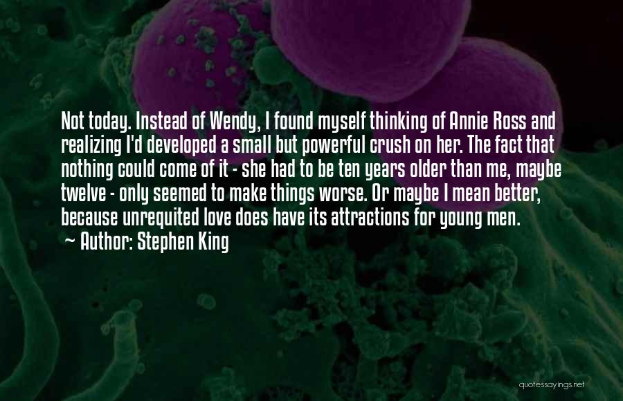 Stephen King Quotes: Not Today. Instead Of Wendy, I Found Myself Thinking Of Annie Ross And Realizing I'd Developed A Small But Powerful