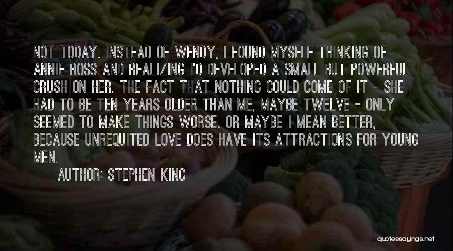 Stephen King Quotes: Not Today. Instead Of Wendy, I Found Myself Thinking Of Annie Ross And Realizing I'd Developed A Small But Powerful