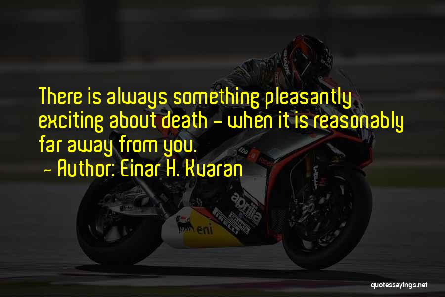 Einar H. Kvaran Quotes: There Is Always Something Pleasantly Exciting About Death - When It Is Reasonably Far Away From You.