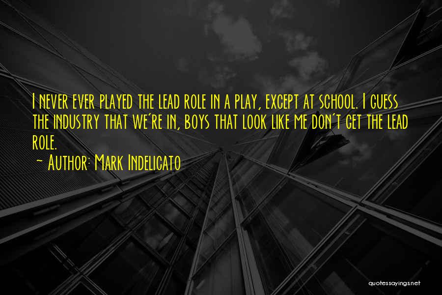 Mark Indelicato Quotes: I Never Ever Played The Lead Role In A Play, Except At School. I Guess The Industry That We're In,