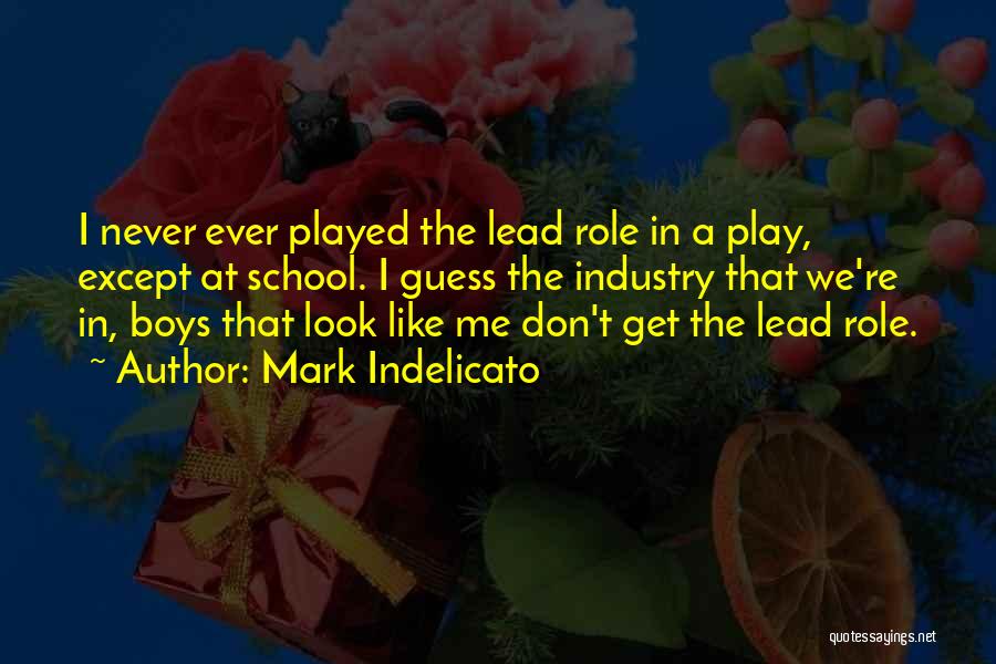 Mark Indelicato Quotes: I Never Ever Played The Lead Role In A Play, Except At School. I Guess The Industry That We're In,