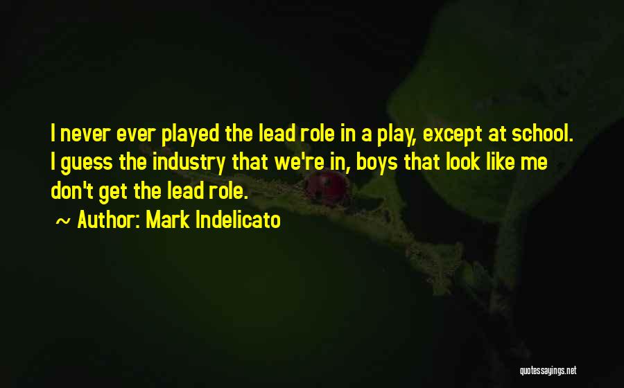 Mark Indelicato Quotes: I Never Ever Played The Lead Role In A Play, Except At School. I Guess The Industry That We're In,