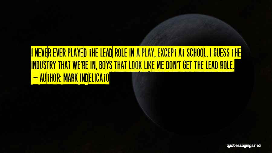 Mark Indelicato Quotes: I Never Ever Played The Lead Role In A Play, Except At School. I Guess The Industry That We're In,