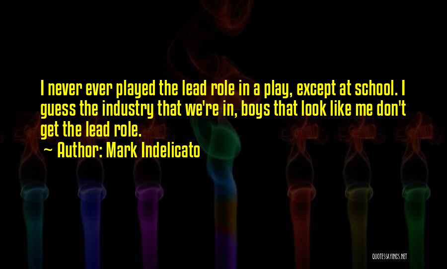 Mark Indelicato Quotes: I Never Ever Played The Lead Role In A Play, Except At School. I Guess The Industry That We're In,