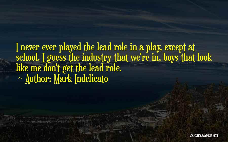 Mark Indelicato Quotes: I Never Ever Played The Lead Role In A Play, Except At School. I Guess The Industry That We're In,
