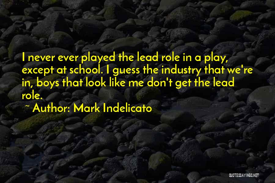 Mark Indelicato Quotes: I Never Ever Played The Lead Role In A Play, Except At School. I Guess The Industry That We're In,