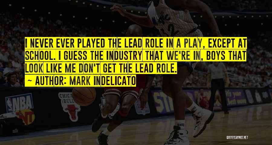 Mark Indelicato Quotes: I Never Ever Played The Lead Role In A Play, Except At School. I Guess The Industry That We're In,