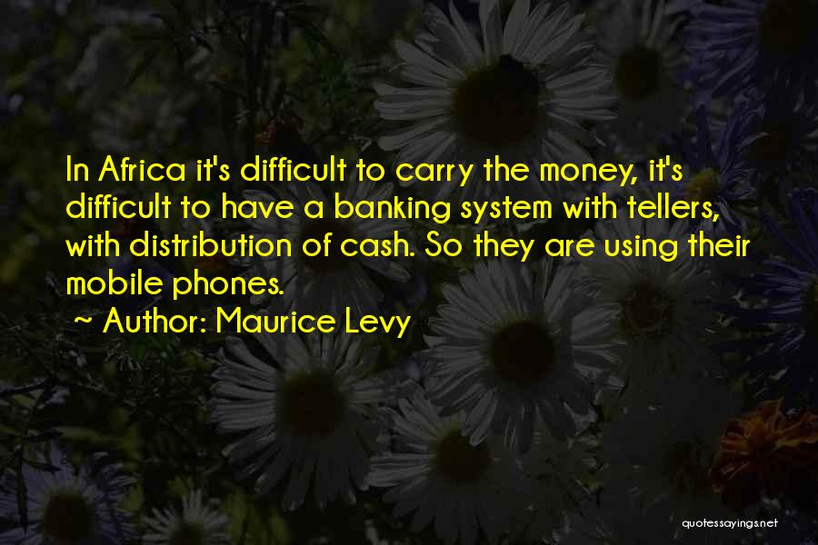 Maurice Levy Quotes: In Africa It's Difficult To Carry The Money, It's Difficult To Have A Banking System With Tellers, With Distribution Of