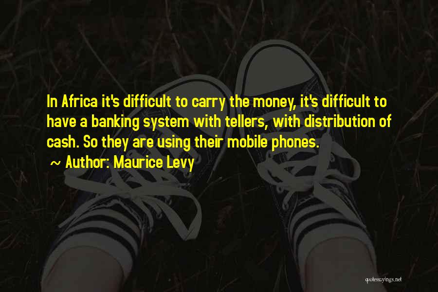 Maurice Levy Quotes: In Africa It's Difficult To Carry The Money, It's Difficult To Have A Banking System With Tellers, With Distribution Of