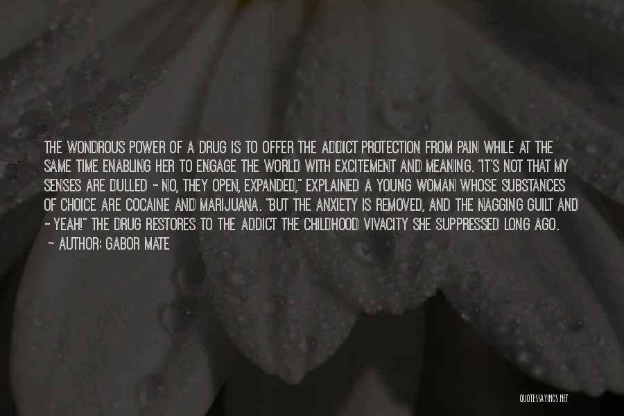 Gabor Mate Quotes: The Wondrous Power Of A Drug Is To Offer The Addict Protection From Pain While At The Same Time Enabling